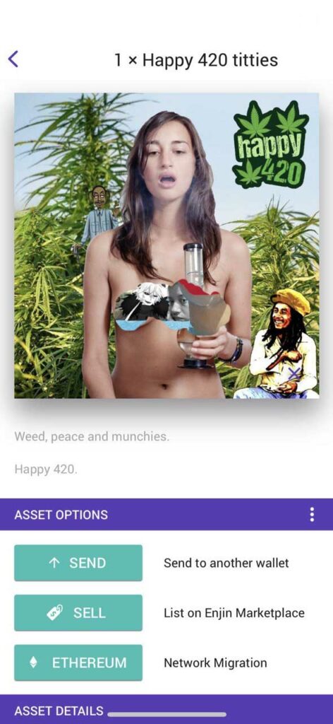 happy420titty Ok onto the next article; there's always going to be a chat of early ERC-1155 protocol in these articles, tested prominently in the Enjin ecosystem where it all started. All Ethereum networks like Polygon have been using ERC1155 for years now too. But for all us early ERC1155 collectors we are just happy to see it prosper and be used, we knew it was good code and great for NFT usecase back in 2018. I was fortunate enough to mint the 15th token, hard to find out about that now with updates, still it's transaction is logged, and for Ethereum to use it as a protocol makes it versatile, and versatility equates to longevity. Any old art minted using it, will stand the test of time if held on servers with deep pockets. The Enjin corporation is one example, as long as the cash burn isn't too much to handle. Just like this article about the catalog of Crypto Titties.